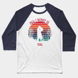 All I want is you Baseball T-Shirt